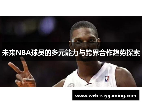 未来NBA球员的多元能力与跨界合作趋势探索