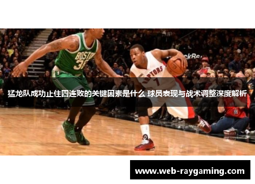 猛龙队成功止住四连败的关键因素是什么 球员表现与战术调整深度解析