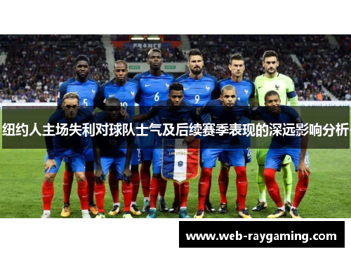 纽约人主场失利对球队士气及后续赛季表现的深远影响分析