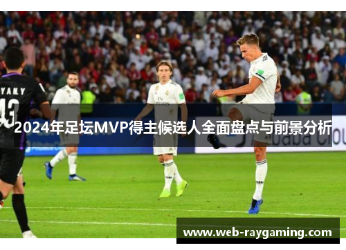 2024年足坛MVP得主候选人全面盘点与前景分析