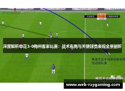深度解析申花3-0梅州客家比赛：战术布局与关键球员表现全景剖析