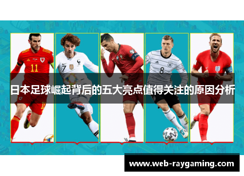 日本足球崛起背后的五大亮点值得关注的原因分析