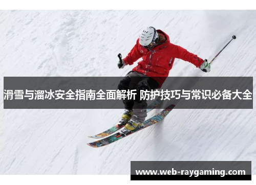 滑雪与溜冰安全指南全面解析 防护技巧与常识必备大全