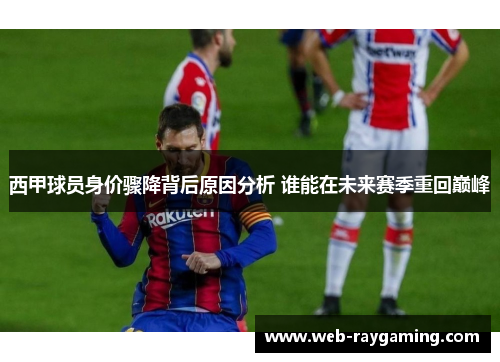 西甲球员身价骤降背后原因分析 谁能在未来赛季重回巅峰
