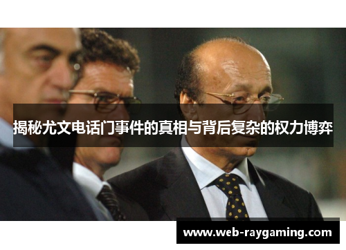 揭秘尤文电话门事件的真相与背后复杂的权力博弈
