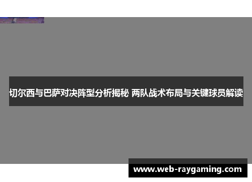 切尔西与巴萨对决阵型分析揭秘 两队战术布局与关键球员解读
