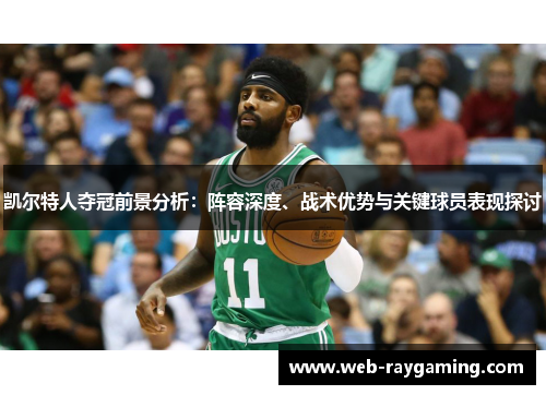 凯尔特人夺冠前景分析：阵容深度、战术优势与关键球员表现探讨