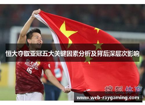 恒大夺取亚冠五大关键因素分析及背后深层次影响